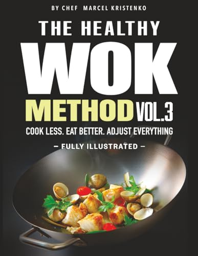 THE HEALTHY WOK METHOD. VOL 3: Healthy Wok Recipes and Quick Stir Fry Meals for Easy Weeknight Dinners, 15-Minute Cooking, and Smart Balanced Eating (The Wok Method Series)