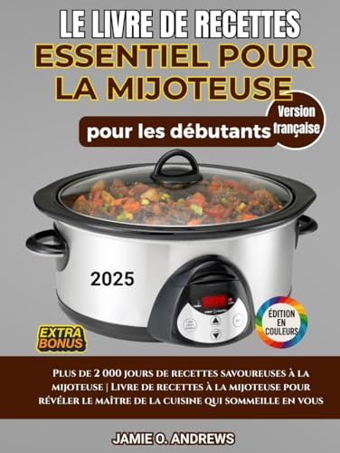 Le livre de recettes essentiel pour la mijoteuse pour les débutants: Plus de 2 000 jours de recettes savoureuses à la mijoteuse | Livre de recettes ... le maître cuisinier qui sommeille en vous.