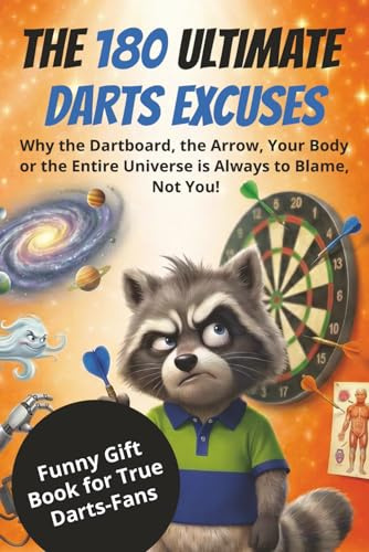THE 180 ULTIMATE DARTS EXCUSES: Why the Dartboard, the Arrow, Your Body or the Entire Universe is Always to Blame, Not You!
