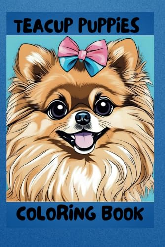 Cute Teacup puppies coloring book: maltipoo puppies, pomeranian puppies and more!