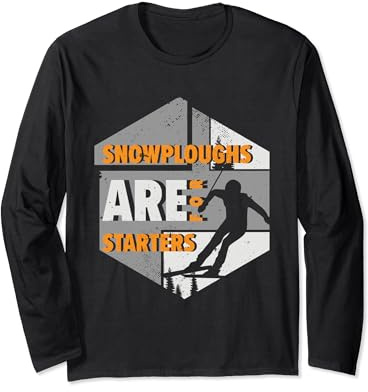 Snowploughs Are For Starters | Skiing Winter Sports | Skier Long Sleeve T-Shirt
