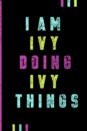 I'm Ivy Doing Ivy Things Journal: Ivy Personnalized Gifts For Girls & Women, Journal For Girls & Women Called Ivy, Ivy Gift Ideas, Journal With Quote And Name, Lined Notebook, 120 Pages, 6x9 In.