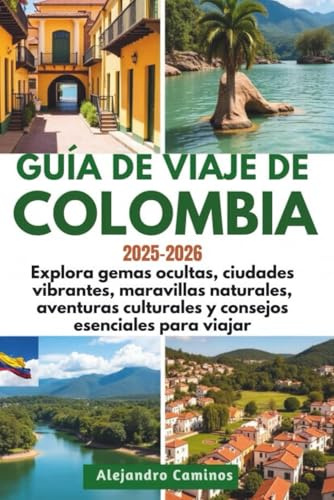 GUÍA DE VIAJE DE COLOMBIA 2025-2026: Explora gemas ocultas, ciudades vibrantes, maravillas naturales, aventuras culturales y consejos esenciales para viajar