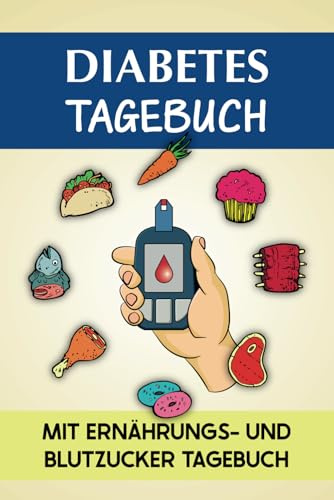 Diabetes Tagebuch mit Ernährungs- und Blutzucker Tagebuch: Ein ideales Geschenk für Typ-1- und Typ-2-Diabetiker. Dieses Tagebuch zeigt, wie Ernährung ... Schlaf, Fasten und Bewegung