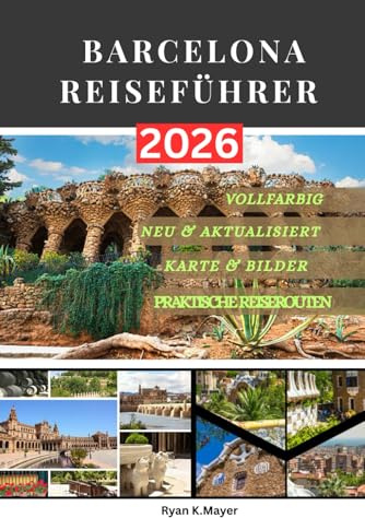 BARCELONA REISEFÜHRER: Entdecken Sie Gaudís Architektur, lebendige Viertel, Festivals, Essen und intelligentes Stadtleben mit praktischen Reiserouten und lokalen Tipps