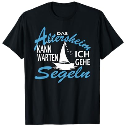Das Altersheim kann warten. Ich gehe Segeln - lustiges Segel T-Shirt
