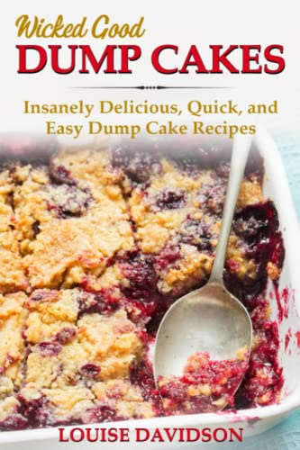 Wicked Good Dump Cakes: Insanely Delicious, Quick, and Easy Dump Cake Recipes (Easy Baking Cookbook)