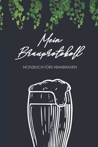 Mein Brauprotokoll - Notizbuch Fürs Heimbrauen: Logbuch zur Erfassung aller wichtigen Daten für das Bier Brauen - Ideal als Geschenk für Hobby- und Profi-Bierbrauer und Bier Liebhaber