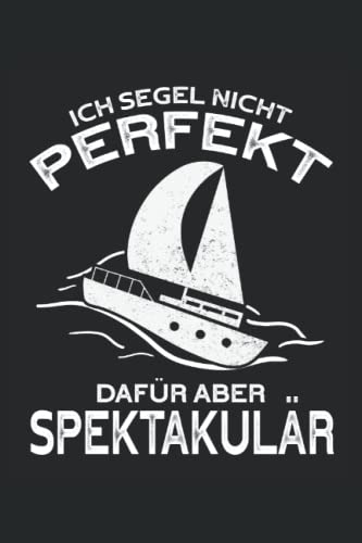 Ich segel nicht perfekt dafür aber spektakulär: Segler Notizbuch - Toller linierter Notizblock für Seemann und Sailing Fans - 120 linierte Seiten um ... | Geschenk für Skipper und Segel Liebhaber.
