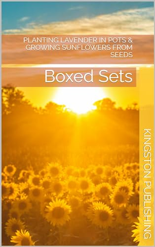 Planting Lavender in Pots & Growing Sunflowers From Seeds: Boxed Sets (Indoor Gardening Techniques)