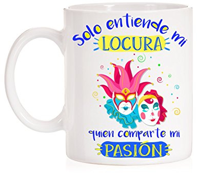 Taza Carnaval. Solo Entiende mi Locura quien comparte mi Pasion. Taza de los carnavales. Cadiz. Chirigota. Comparsa. Coro. Cuarteto