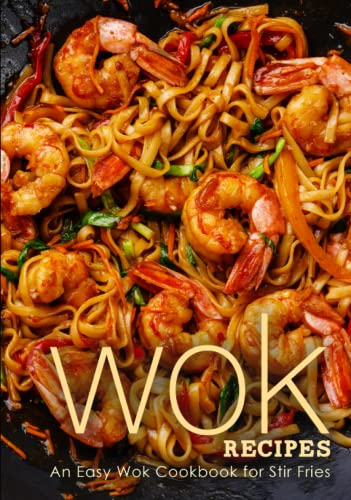 Wok Recipes: An Easy Wok Cookbook for Stir Fries (3rd Edition)