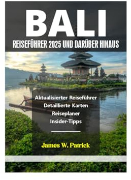 BALI REISEFÜHRER 2025 UND DARÜBER HINAUS (Stadtbild-Chroniken, Band 22)