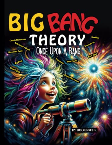 Once Upon A Bang: Big Bang Theory for Kids Explain the History of the Universe for Kids explain the related theories about the start of the universe ... for Kids 8-12 and Astrophysics, Band 1)