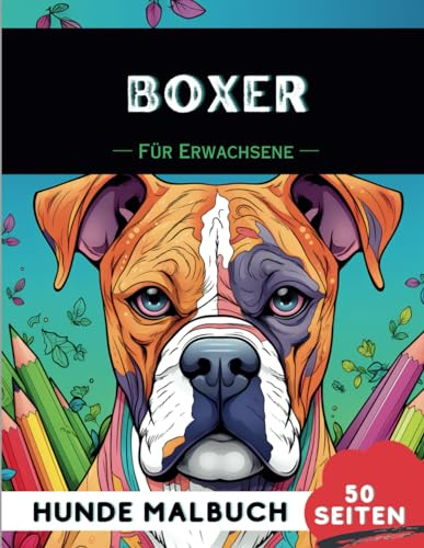 Boxer hund Malbuch für erwachsene: 50 lustige & einzigartige Hunde-Malvorlagen für Therapie, Stressabbau, Entspannung und Achtsamkeit (Schöne Hunde: Verschiedene Rassen, Band 10)