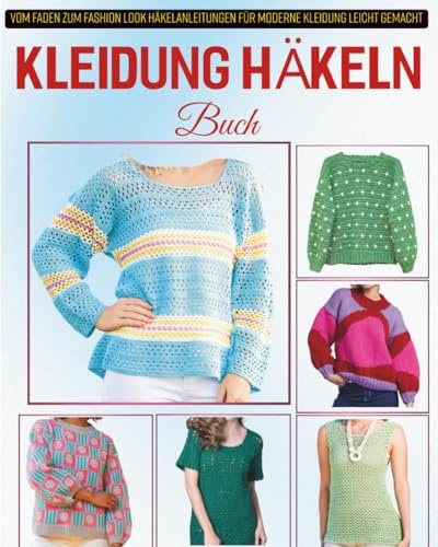 Kleidung Häkeln Buch: Vom Faden zum Fashion Look Häkelanleitungen für moderne Kleidung leicht gemacht