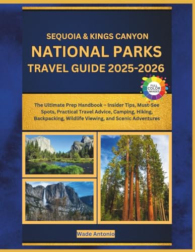 Sequoia & Kings Canyon National Parks Travel Guide 2025-2026: The Ultimate Prep Handbook – Insider Tips, Must-See Spots, Practical Travel Advice, ... Wildlife Viewing, and Scenic Adventures