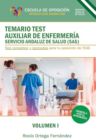 TEMARIO TEST AUXILIAR DE ENFERMERIA SERVICIO ANDALUZ DE SALUD (SAS): TEST COMPLETOS Y RAZONADOS PARA TU OPOSICION DE TCAE. VOLUMEN I (TEMARIO TEST ... OPOSICIONES DE AUXILIARES DE ENFERMERIA SAS)