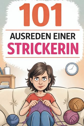 101 Ausreden einer Strickerin: Das humorvolle Strick-Geschenkbuch voller Wiedererkennung und Selbstironie