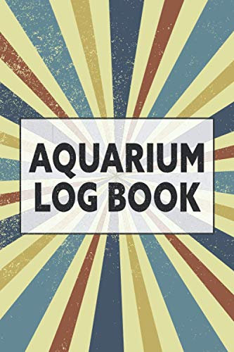 Aquarium Log Book: Fish Keeping Journal With Log Book For Your Aquarium - Record Water Quality, Fish Behaviour - Aquarium Maintenance and Care Journal With Check List