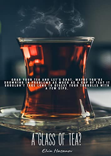 A GLASS OF TEA: Grab your tea and let's chat. Maybe you're drowning in problems as much as a cup of tea? It shouldn't take long to digest your troubles with a few sips