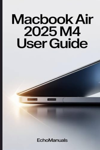 MacBook Air 2025 M4 User Guide: An Easy Manual to Performance, Features, and Optimization on macOS Sequoia