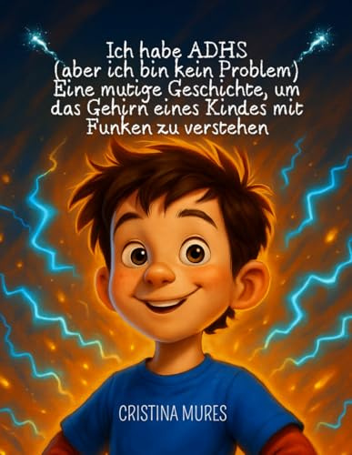 Ich habe ADHS (aber ich bin kein Problem) Eine mutige Geschichte, um das Gehirn eines Kindes mit Funken zu verstehen