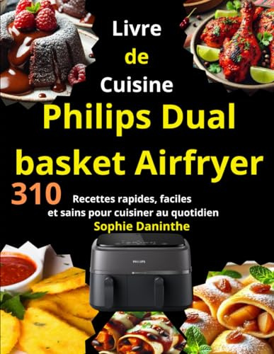 Livre de Cuisine Philips Dual basket Airfryer: 310 Recettes rapides, faciles et sains pour cuisiner au quotidien