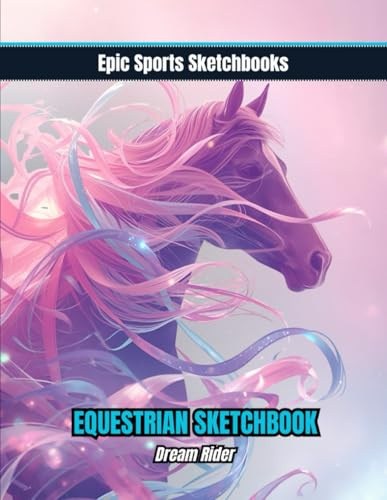Epic Equestrian Sketchbook: Dream Rider: Inspiring equestrian sketchbook for girls and teens — 100 blank pages for horse art, journaling, and riding dreams (Epic Sports Sketchbooks)