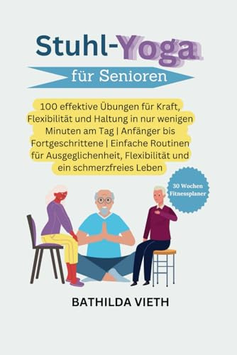 Stuhl-Yoga für Senioren: 100 effektive Übungen für Kraft, Flexibilität und Haltung in nur wenigen Minuten am Tag | Anfänger bis Fortgeschrittene | ... Flexibilität und ein schmerzfreies Leben