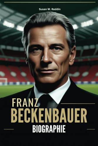Franz Beckenbauer BIOGRAPHIE: Von Münchens Straßen zum Weltstar. Die unerzählte Geschichte des größten Visionärs des Fussballs