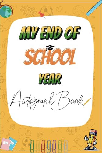 My End Of School Year Autograph Book: A Keepsake of Friends, Memories, and Signatures for Boys, Girls, Teachers, Classmates To Sign