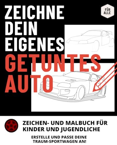 ZEICHNE DEIN EIGENES GETUNTES AUTO: ZEICHEN- UND MALBUCH FÜRKINDER UND JUGENDLICHEFÜRALLE | ERSTELLE UND PASSE DEINE TRAUM-SPORTWAGEN AN!