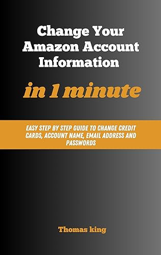 Change Your Amazon Account Information in 1 Minute: Easy Step by Step Guide to Change Credit Cards, Account Name, Email Address and Password