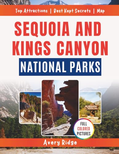 Sequoia And Kings Canyon National Parks: The Complete Visitor's Guide to Hiking, Camping, and Exploring California's Most Majestic Mountain Parks