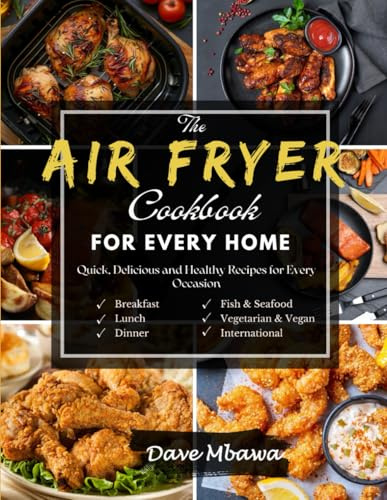 The Air Fryer Cookbook For Every Home: Quick, Delicious and Healthy Recipes For Every Occasion