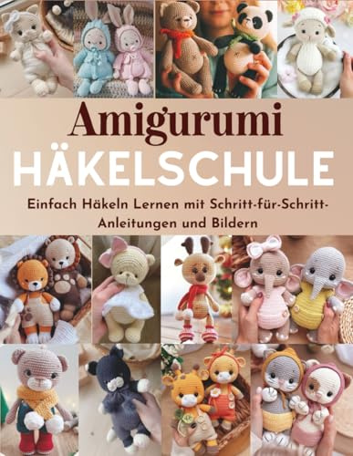 Amigurumi Häkelschule: Einfach Häkeln Lernen mit Schritt-für-Schritt-Anleitungen und Bildern