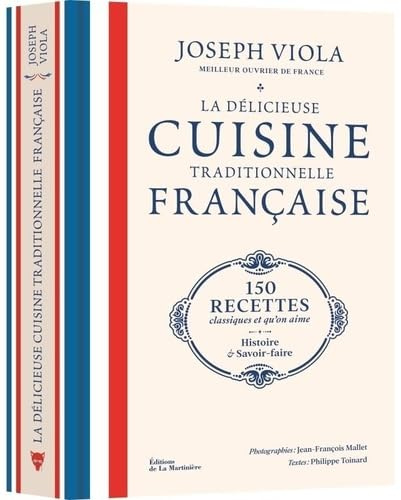 La Délicieuse Cuisine traditionnelle française: 150 recettes classiques et qu'on aime, histoire et savoir-faire