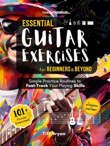 Essential Guitar Exercises for Beginners & Beyond: Simple Practice Routines to Fast-Track Your Guitar Playing Skills | Learn Electric or Acoustic Book ... Way More (Learn Guitar Books for Beginners +)