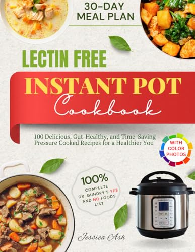 Lectin Free Instant Pot Cookbook: 100 Delicious, Gut-Healthy, and Time-Saving Pressure Cooked Recipes for a Healthier You | Complete Dr. Gundry’s YES ... List + 30-Day Meal Plan (Lectin Free Living)