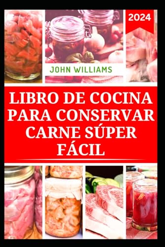 LIBRO DE COCINA PARA CONSERVAR CARNE SÚPER FÁCIL: Guía completa para almacenar Carne, aves y vensión con recetas nutritivas