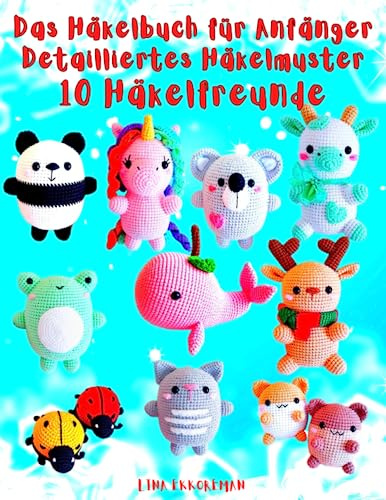 Das Häkelbuch für Anfänger Detailliertes Häkelmuster 10 Häkelfreunde: Schwierigkeitsgrad für Anfänger / Schritt-für-Schritt-Anleitungen (Häkelmuster Gehäkeltes, Band 27)
