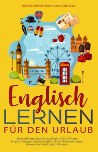 Englisch lernen für den Urlaub: Englisch lernen Erwachsene, Englisch für Anfänger, Englisch Kurzgeschichten, Englisch lernen Wiedereinsteiger, Reisewörterbuch Englisch Deutsch