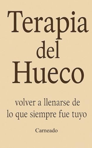 Terapia del Hueco: Volver a llenarse de lo que siempre fue tuyo (Colección de obras de Carneado)