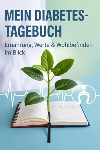 Mein Diabetes-Tagebuch – Ernährung, Werte & Wohlbefinden im Blick: Mein persönlicher Diabetes-Planer – Ernährung & Gesundheit dokumentieren