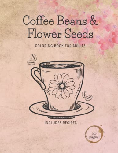 Coffee Beans & Flower Seeds: RELAX and UNWIND with this beautiful and diverse adult coloring book.