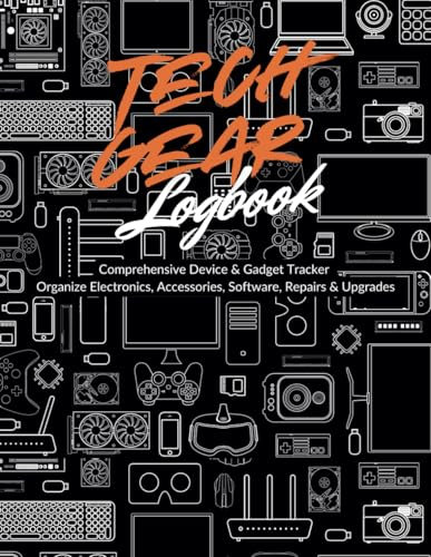 Tech Gear Logbook: Comprehensive Device & Gadget Tracker | Organize Electronics, Accessories, Software, Repairs & Upgrades: Perfect Logbook for ... Warranties, Firmware Updates, and Maintenance