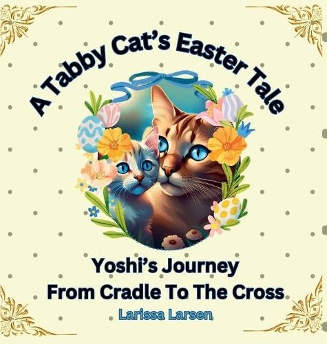 A Tabby Cat's Easter Tale: Yoshi's Journey From Cradle To The Cross