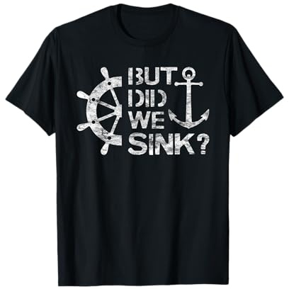 But Did We Sink - Sailboat Sail Boating Captain Sailing T-Shirt