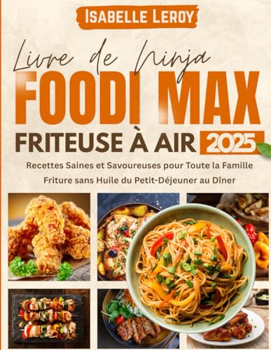 Livre de Ninja Foodi MAX Friteuse à Air: Recettes Saines et Gourmandes pour Toute la Famille, du Petit-Déjeuner au Dîner